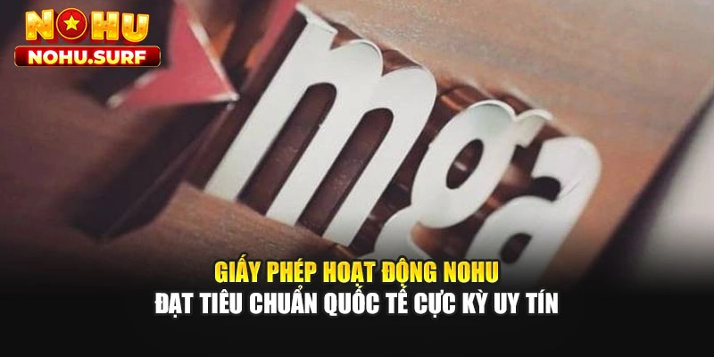 Giấy phép hoạt động Nohu đạt tiêu chuẩn quốc tế cực kỳ uy tín
