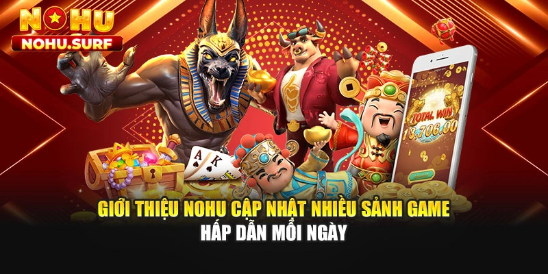 Giới thiệu Nohu cập nhật nhiều sảnh game hấp dẫn mỗi ngày