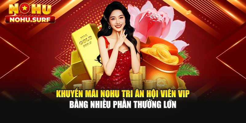 Khuyến mãi Nohu tri ân hội viên VIP bằng nhiều phần thưởng lớn