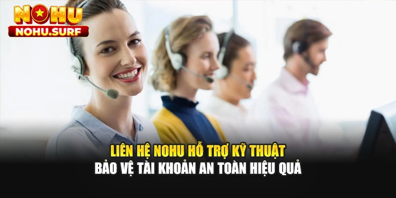 Liên hệ Nohu hỗ trợ kỹ thuật bảo vệ tài khoản an toàn hiệu quả