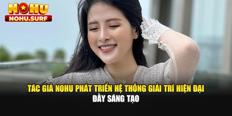 Tác giả Nohu phát triển hệ thống giải trí hiện đại đầy sáng tạo